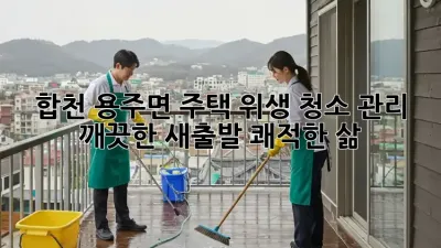 합천 용주면 주택 위생 청소 관리: 깨끗한 새출발, 쾌적한 삶